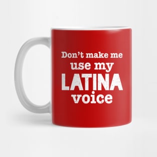 Don't Make Me Use my Latina Voice - White design Mug